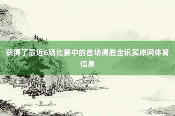 获得了最近6场比赛中的首场得胜全讯买球网体育信息