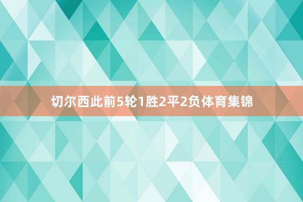 切尔西此前5轮1胜2平2负体育集锦
