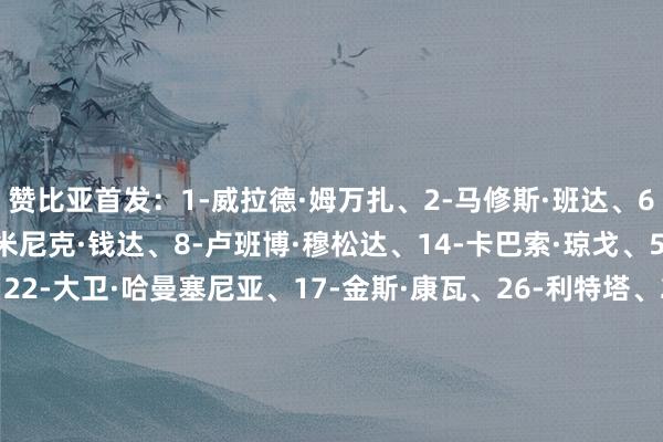 赞比亚首发：1-威拉德·姆万扎、2-马修斯·班达、6-本森·萨卡拉、21-多米尼克·钱达、8-卢班博·穆松达、14-卡巴索·琼戈、5-米格尔·柴瓦·昌加、22-大卫·哈曼塞尼亚、17-金斯·康瓦、26-利特塔、20-达卡赞比亚替补：18-弗朗西斯·姆万萨、16-劳伦斯·穆伦加、13-苏祖、4-弗兰基·穆松达、24-吉夫特·姆潘德、25-欧文·坦博、9-邦达、12-威尔逊·奇萨拉、15-吉文·卡卢萨
