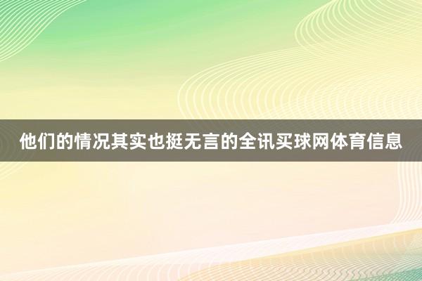 他们的情况其实也挺无言的全讯买球网体育信息