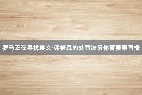 罗马正在寻找埃文·弗格森的处罚决策体育赛事直播