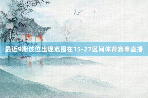最近9期该位出现范围在15-27区间体育赛事直播