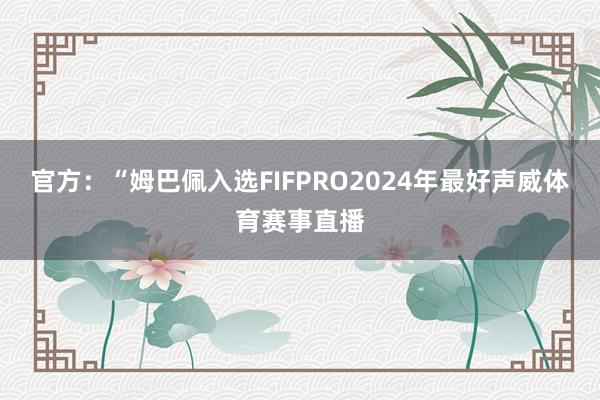 官方：“姆巴佩入选FIFPRO2024年最好声威体育赛事直播