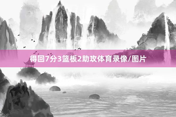 得回7分3篮板2助攻体育录像/图片