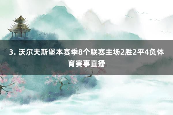 3. 沃尔夫斯堡本赛季8个联赛主场2胜2平4负体育赛事直播