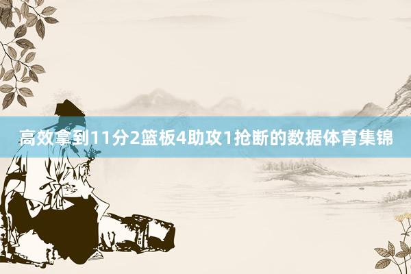 高效拿到11分2篮板4助攻1抢断的数据体育集锦