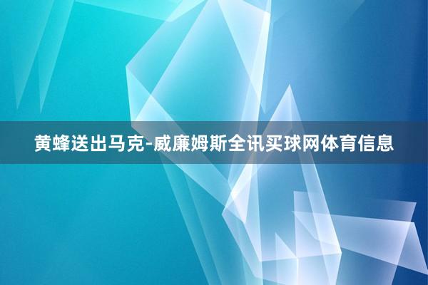 黄蜂送出马克-威廉姆斯全讯买球网体育信息